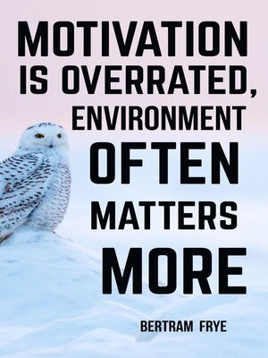 cover image of Motivation Is Overrated, Environment Often Matters More